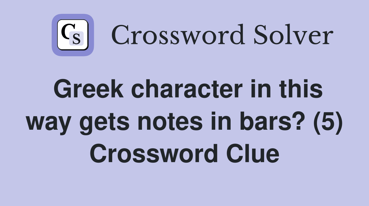 Greek character in this way gets notes in bars? (5) Crossword Clue